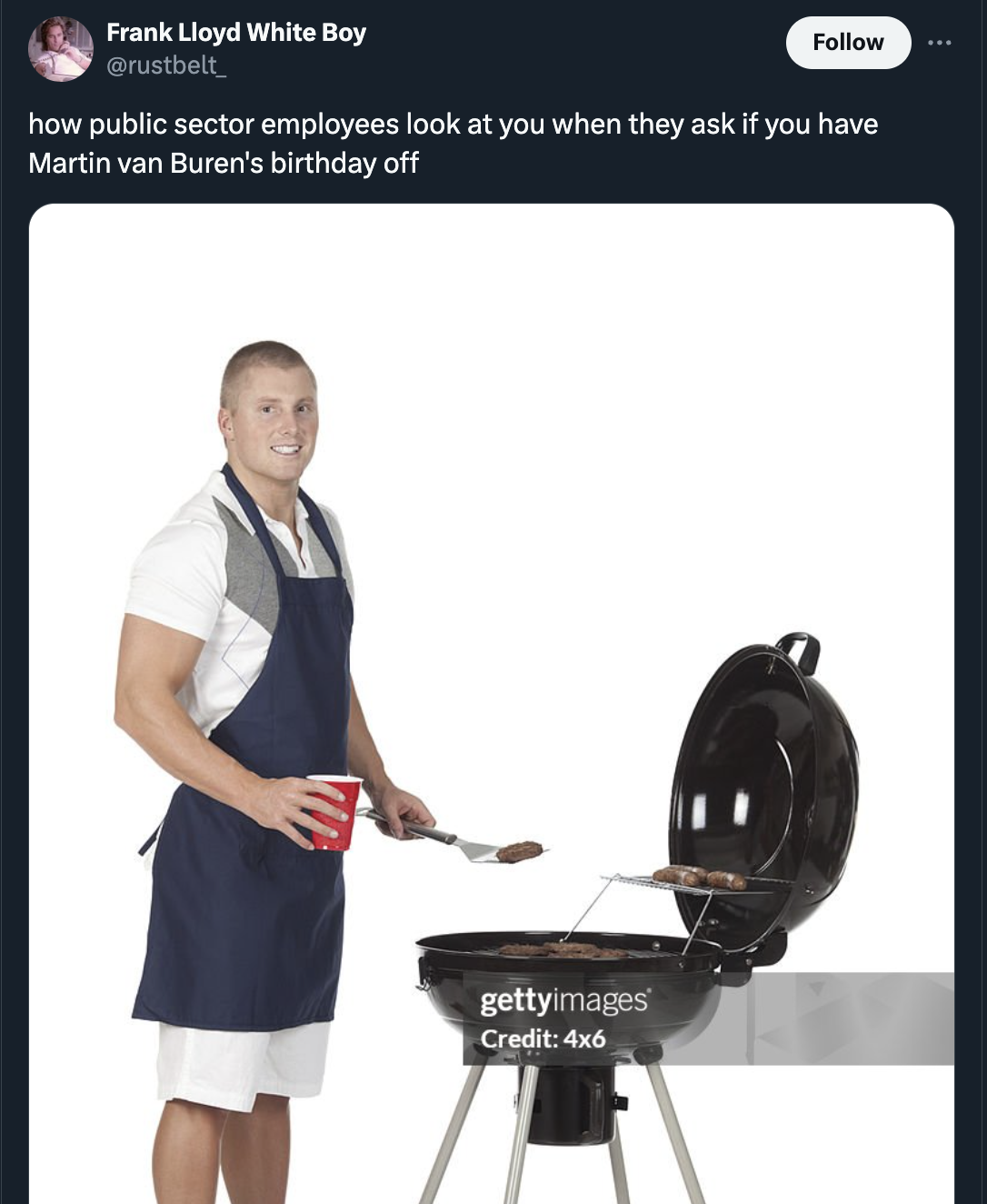 guy cooking at grill - Frank Lloyd White Boy how public sector employees look at you when they ask if you have Martin van Buren's birthday off gettyimages Credit 4x6